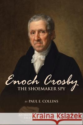 Enoch Crosby the Shoemaker Spy: An Historical Biography of a Truly Heroic American Paul E Collins 9781662404078 Page Publishing, Inc. - książka