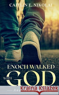Enoch Walked with God: And You Can Too Caitlin E. Nikolai 9781737043041 Boom Bam Boom Publishing - książka