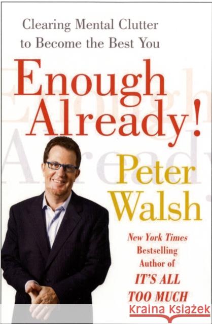 Enough Already!: Clearing Mental Clutter to Become the Best You Walsh, Peter 9781416560197 Free Press - książka