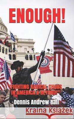 Enough!: Fighting Radical Chaos In America & Beyond! Ball, Dennis Andrew 9798460989171 Independently Published - książka