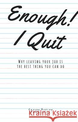 Enough! I Quit: Why Leaving Your Job is the Best Thing You Can Do Ousley, Shawn 9781974033164 Createspace Independent Publishing Platform - książka