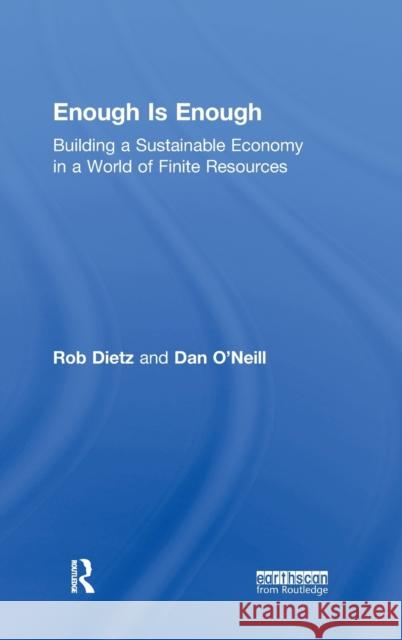 Enough Is Enough: Building a Sustainable Economy in a World of Finite Resources Dietz, Rob 9780415820936 Taylor & Francis Group - książka