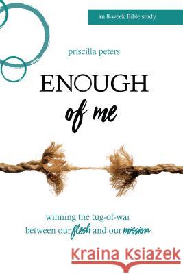 Enough of Me: Winning the Tug-Of-War Between Our Flesh and Our Mission Priscilla Peters 9781620208199 Ambassador International - książka