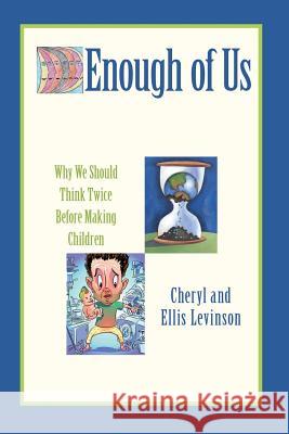 Enough of Us: Why we should think twice before making children Levinson, Cheryl And Ellis 9781490306230 Createspace - książka