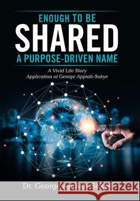 Enough to Be Shared: a Purpose-Driven Name: A Vivid Life Story Application of George Appiah-Sokye George Appiah-Sokye 9781665526210 Authorhouse - książka
