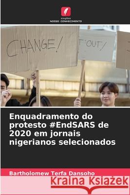 Enquadramento do protesto #EndSARS de 2020 em jornais nigerianos selecionados Bartholomew Terfa Dansoho 9786207938292 Edicoes Nosso Conhecimento - książka