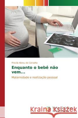 Enquanto o bebê não vem... Abreu de Carvalho Priscila 9786130163563 Novas Edicoes Academicas - książka