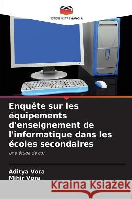 Enquete sur les equipements d'enseignement de l'informatique dans les ecoles secondaires Aditya Vora Mihir Vora  9786205961469 Editions Notre Savoir - książka