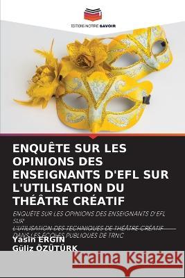 Enqu?te Sur Les Opinions Des Enseignants d\'Efl Sur l\'Utilisation Du Th??tre Cr?atif Yasin Ergİn Guliz Ozuturk 9786205643846 Editions Notre Savoir - książka