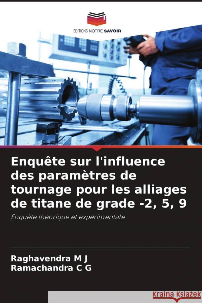 Enquête sur l'influence des paramètres de tournage pour les alliages de titane de grade -2, 5, 9 M J, Raghavendra, C G, Ramachandra 9786205193778 Editions Notre Savoir - książka
