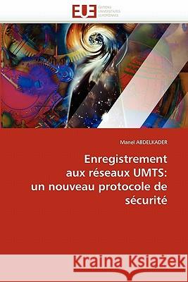 Enregistrement Aux Réseaux Umts: Un Nouveau Protocole de Sécurité Abdelkader-M 9786131550652 Editions Universitaires Europeennes - książka