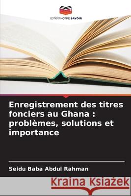 Enregistrement des titres fonciers au Ghana : problèmes, solutions et importance Rahman, Seidu Baba Abdul 9786208762308 Editions Notre Savoir - książka