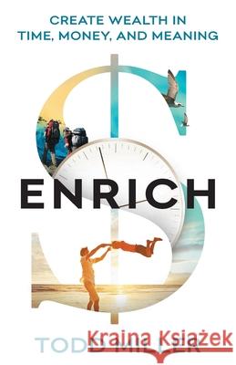 Enrich: Create Wealth in Time, Money, and Meaning Todd Miller 9781544515885 Lioncrest Publishing - książka