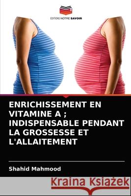 Enrichissement En Vitamine A; Indispensable Pendant La Grossesse Et l'Allaitement Shahid Mahmood 9786203295504 Editions Notre Savoir - książka