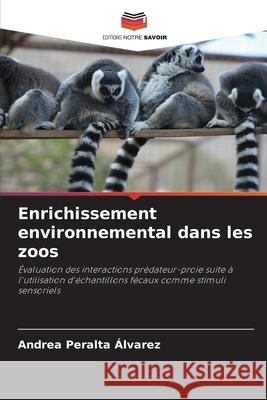 Enrichissement environnemental dans les zoos Peralta Álvarez, Andrea 9786208773489 Editions Notre Savoir - książka