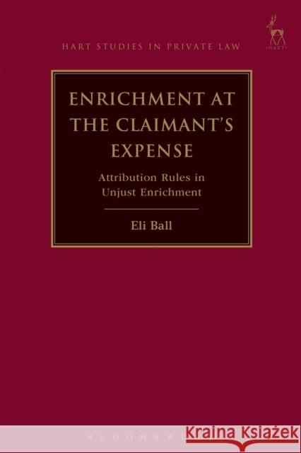 Enrichment at the Claimant's Expense: Attribution Rules in Unjust Enrichment Eli Ball 9781782258391 Hart Publishing - książka