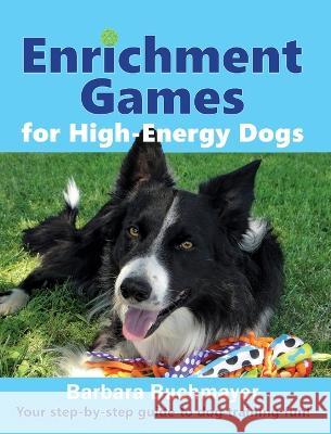 Enrichment Games for High-Energy Dogs: Your step-by-step guide to dog training fun! Barbara Buchmayer   9781736844304 Positive Herding 11 - książka