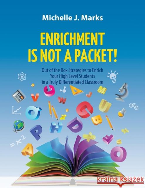 Enrichment is not a Packet!: Out of the Box Strategies to Enrich Your High Level Students in a Truly Differentiated Classroom Michelle J Marks 9781627342575 Universal Publishers - książka