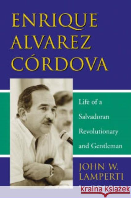 Enrique Alvarez Cordova: Life of a Salvadoran Revolutionary and Gentleman Lamperti, John W. 9780786424733 McFarland & Company - książka