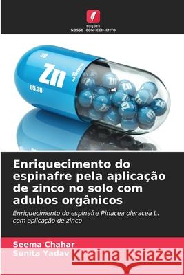 Enriquecimento do espinafre pela aplica??o de zinco no solo com adubos org?nicos Seema Chahar Sunita Yadav 9786207847068 Edicoes Nosso Conhecimento - książka