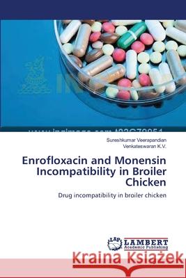 Enrofloxacin and Monensin Incompatibility in Broiler Chicken Veerapandian, Sureshkumar 9783659544613 LAP Lambert Academic Publishing - książka