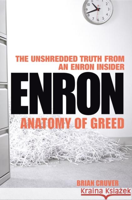 Enron : The Anatomy of Greed The Unshredded Truth from an Enron Insider Brian Cruver 9780099446828 ARROW BOOKS LTD - książka