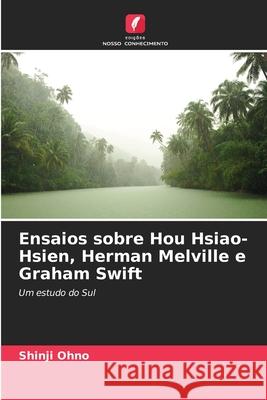 Ensaios sobre Hou Hsiao-Hsien, Herman Melville e Graham Swift Shinji Ohno 9786207662845 Edicoes Nosso Conhecimento - książka