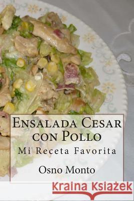 Ensalada Cesar con Pollo: Mi Receta Favorita Osno Monto 9781508720201 Createspace - książka