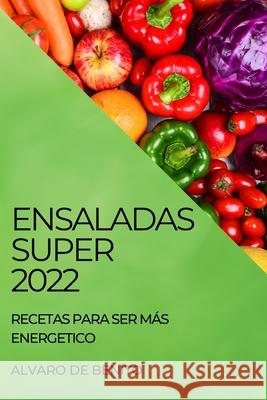 Ensaladas Super 2022: Recetas Para Ser Más Energetico de Benito, Alvaro 9781804505120 Alvaro de Benito - książka