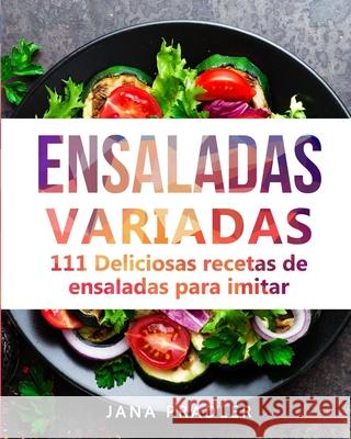 Ensaladas Variadas: 111 Deliciosas recetas de ensaladas para imitar Jana Pradler 9783967160277 Personal Growth Hackers - książka