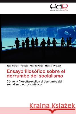 Ensayo Filosofico Sobre El Derrumbe del Socialismo Jos Manuel F Alfredo Pardo Manuel Prevost 9783659037856 Editorial Acad Mica Espa Ola - książka