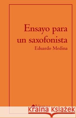 Ensayo para un saxofonista Medina, Eduardo 9781546319252 Createspace Independent Publishing Platform - książka