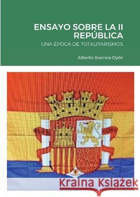 Ensayo Sobre La II República: Una Época de Totalitarismos Ibarrola Oyón, Alberto 9781471010378 Lulu.com - książka