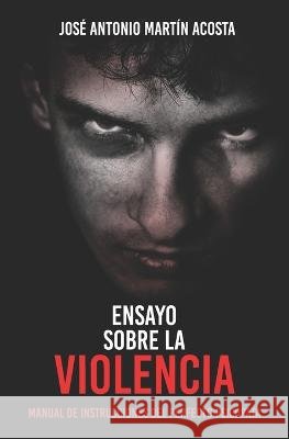 Ensayo sobre la violencia: Manual de instrucciones del perfecto psicópata José Antonio Martín Acosta 9798593157263 Independently Published - książka