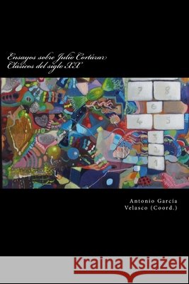 Ensayos sobre Julio Cortázar: Clásicos del siglo XX Garcia Velasco (Coord )., Antonio 9781976021992 Createspace Independent Publishing Platform - książka
