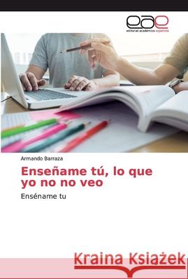 Enseñame tú, lo que yo no no veo Barraza, Armando 9786139111503 Editorial Académica Española - książka