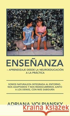 Enseñanza - Aprendizaje Desde La Neuroeducación a La Práctica: Somos Naturaleza Integrada Al Entorno. Nos Adaptamos Y Nos Redescubrimos Junto a Los Demás, Con Más Sabiduría Adriana Volpiansky 9781506535975 Palibrio - książka