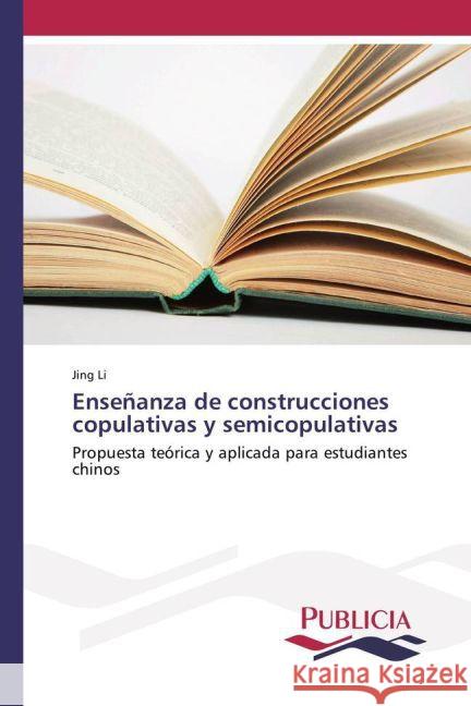 Enseñanza de construcciones copulativas y semicopulativas : Propuesta teórica y aplicada para estudiantes chinos Li, Jing 9783639649758 Publicia - książka