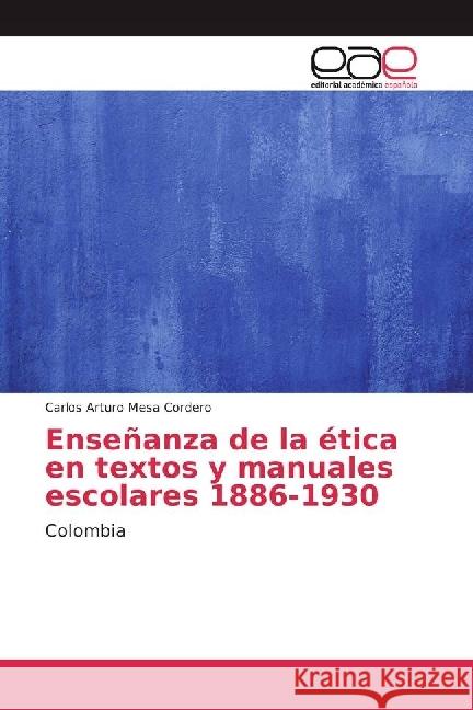 Enseñanza de la ética en textos y manuales escolares 1886-1930 : Colombia Mesa Cordero, Carlos Arturo 9783659650987 Editorial Académica Española - książka