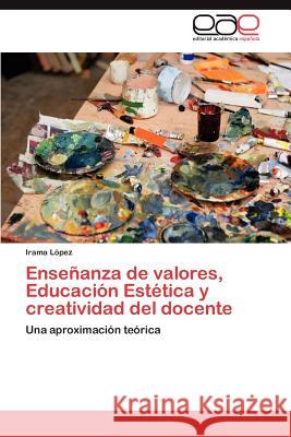 Enseñanza de valores, Educación Estética y creatividad del docente López Irama 9783845489094 Editorial Acad Mica Espa Ola - książka