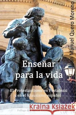 Enseñar para la vida: El protestantismo en Pestalozzi y en el krausismo español Quero Moreno, Juan Manuel 9781511975223 Createspace Independent Publishing Platform - książka