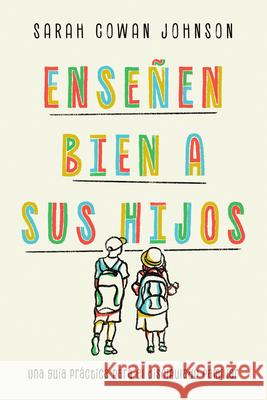 Ense?en Bien a Sus Hijos: Una Gu?a Pr?ctica Para El Discipulado Familiar Sarah Cowa 9781514012505 IVP Espanol - książka