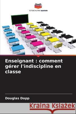 Enseignant: comment gerer l'indiscipline en classe Douglas Dopp   9786206201243 Editions Notre Savoir - książka