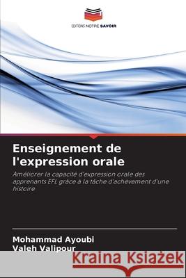Enseignement de l'expression orale Ayoubi, Mohammad, Valipour, Valeh 9786208776541 Editions Notre Savoir - książka