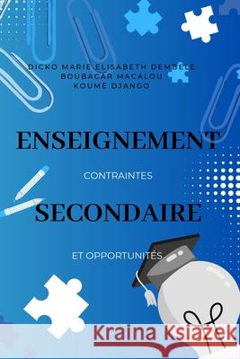 Enseignement secondaire: Contraintes et opportunit?s Boubacar Macalou Koum? Django Dicko Marie Elisabeth Dembele 9781917916820 Upway Books - książka