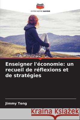 Enseigner l'économie: un recueil de réflexions et de stratégies Teng, Jimmy 9786139678099 Editions Notre Savoir - książka