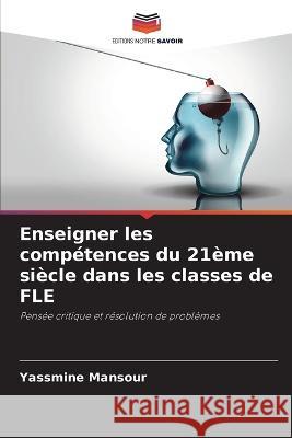 Enseigner les compétences du 21ème siècle dans les classes de FLE Mansour, Yassmine 9786205337868 Editions Notre Savoir - książka