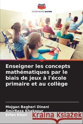Enseigner les concepts mathématiques par le biais de jeux à l'école primaire et au collège Bagheri Dinani, Mojgan, Khakpour, AmirReza, Khori, Erfan 9786200712592 Editions Notre Savoir - książka
