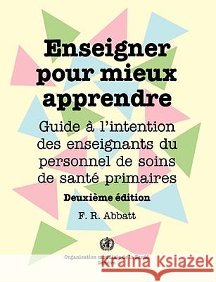 Enseigner pour mieux apprendre: Guide à l'attention des enseignants du personnel de soins de santé primaires (Deuxième édition) Who -. Oms 9789242544428 WORLD HEALTH ORGANIZATION - książka