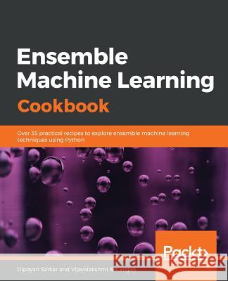 Ensemble Machine Learning Cookbook Dipayan Sarkar Vijayalakshmi Natarajan 9781789136609 Packt Publishing - książka